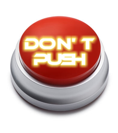 !!! NEVER...EVER...EVER...PUSH HERE !!!
